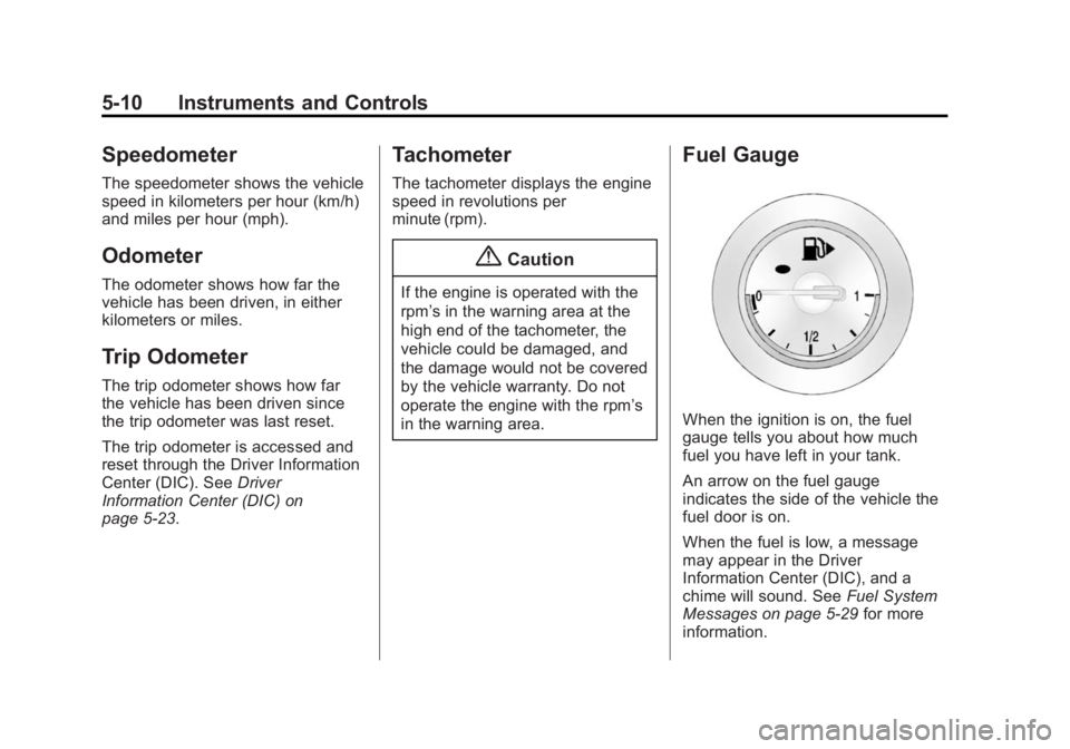 BUICK VERANO 2015 Owners Manual Black plate (10,1)Buick Verano Owner Manual (GMNA-Localizing-U.S./Canada/Mexico-
7707488) - 2015 - CRC - 10/31/14
5-10 Instruments and Controls
Speedometer
The speedometer shows the vehicle
speed in k BUICK VERANO 2015 Owners Manual Black plate (10,1)Buick Verano Owner Manual (GMNA-Localizing-U.S./Canada/Mexico-
7707488) - 2015 - CRC - 10/31/14
5-10 Instruments and Controls
Speedometer
The speedometer shows the vehicle
speed in k