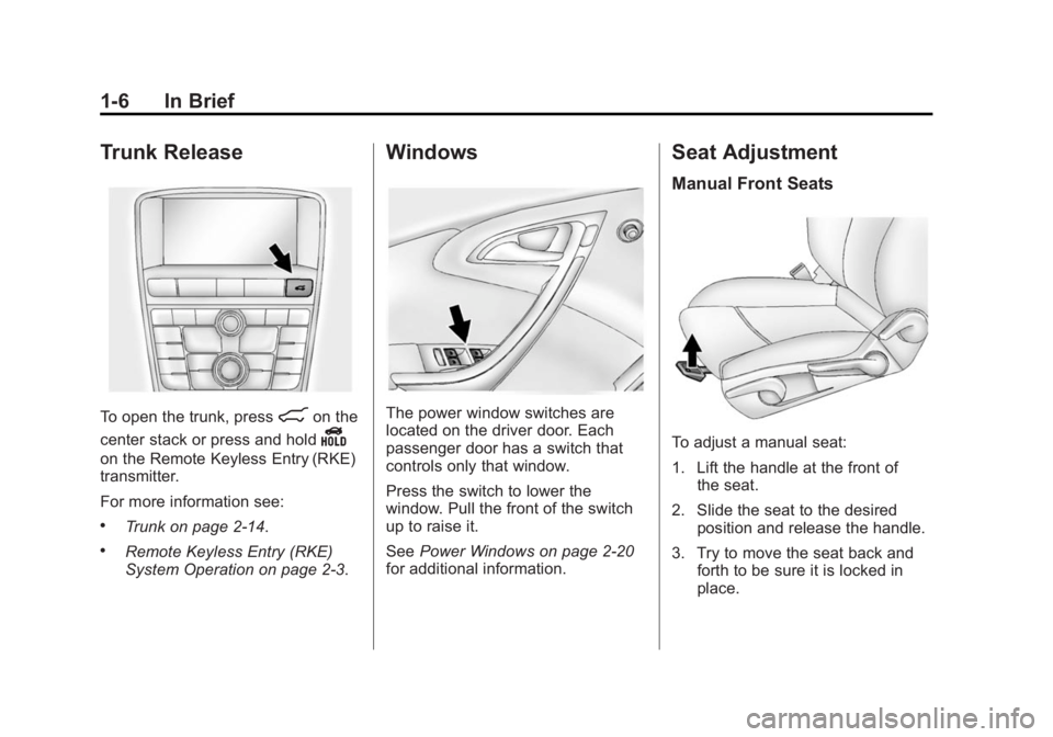 BUICK VERANO 2015 User Guide Black plate (6,1)Buick Verano Owner Manual (GMNA-Localizing-U.S./Canada/Mexico-
7707488) - 2015 - CRC - 10/31/14
1-6 In Brief
Trunk Release
To open the trunk, press8on the
center stack or press and ho BUICK VERANO 2015 User Guide Black plate (6,1)Buick Verano Owner Manual (GMNA-Localizing-U.S./Canada/Mexico-
7707488) - 2015 - CRC - 10/31/14
1-6 In Brief
Trunk Release
To open the trunk, press8on the
center stack or press and ho
