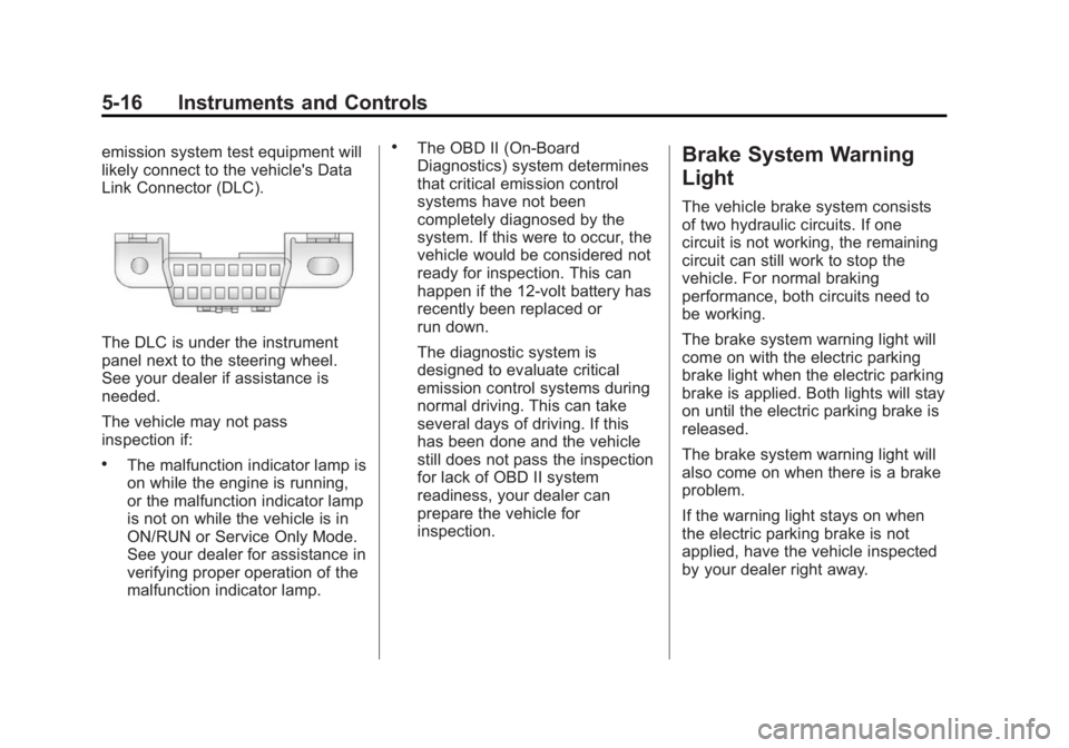 BUICK VERANO 2015  Owners Manual Black plate (16,1)Buick Verano Owner Manual (GMNA-Localizing-U.S./Canada/Mexico-
7707488) - 2015 - CRC - 10/31/14
5-16 Instruments and Controls
emission system test equipment will
likely connect to th