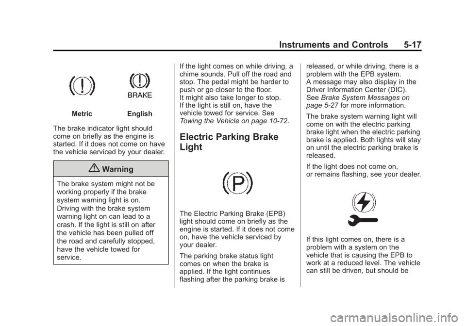 BUICK VERANO 2015 Owners Manual Black plate (17,1)Buick Verano Owner Manual (GMNA-Localizing-U.S./Canada/Mexico-
7707488) - 2015 - CRC - 10/31/14
Instruments and Controls 5-17
MetricEnglish
The brake indicator light should
come on b BUICK VERANO 2015 Owners Manual Black plate (17,1)Buick Verano Owner Manual (GMNA-Localizing-U.S./Canada/Mexico-
7707488) - 2015 - CRC - 10/31/14
Instruments and Controls 5-17
MetricEnglish
The brake indicator light should
come on b