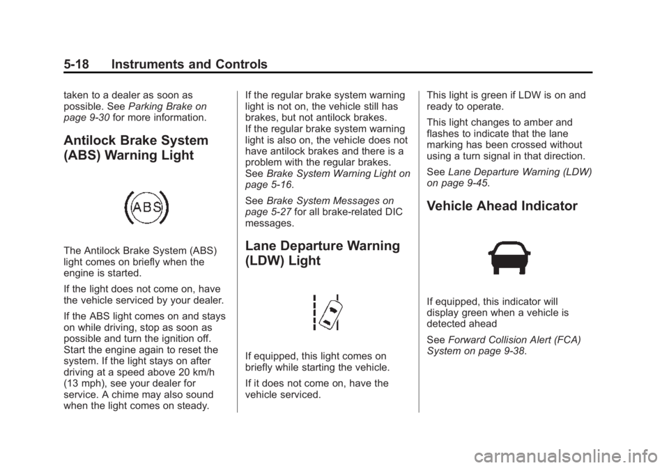 BUICK VERANO 2015 Owners Manual Black plate (18,1)Buick Verano Owner Manual (GMNA-Localizing-U.S./Canada/Mexico-
7707488) - 2015 - CRC - 10/31/14
5-18 Instruments and Controls
taken to a dealer as soon as
possible. SeeParking Brake BUICK VERANO 2015 Owners Manual Black plate (18,1)Buick Verano Owner Manual (GMNA-Localizing-U.S./Canada/Mexico-
7707488) - 2015 - CRC - 10/31/14
5-18 Instruments and Controls
taken to a dealer as soon as
possible. SeeParking Brake