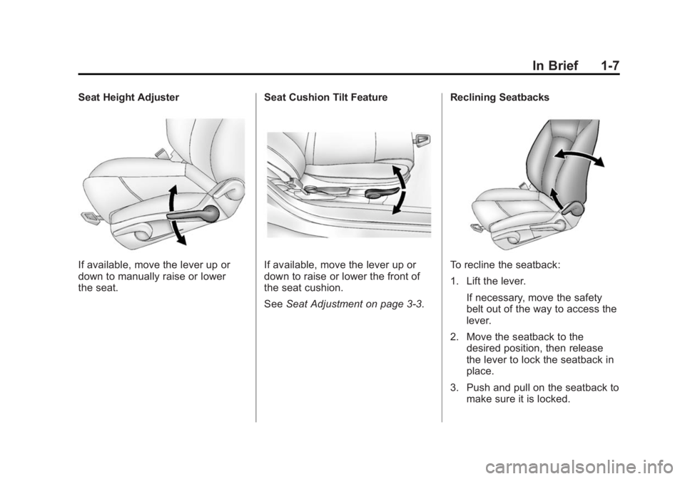 BUICK VERANO 2015  Owners Manual Black plate (7,1)Buick Verano Owner Manual (GMNA-Localizing-U.S./Canada/Mexico-
7707488) - 2015 - CRC - 10/31/14
In Brief 1-7
Seat Height Adjuster
If available, move the lever up or
down to manually r