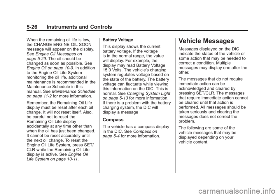 BUICK VERANO 2015 Owners Manual Black plate (26,1)Buick Verano Owner Manual (GMNA-Localizing-U.S./Canada/Mexico-
7707488) - 2015 - CRC - 10/31/14
5-26 Instruments and Controls
When the remaining oil life is low,
the CHANGE ENGINE OI BUICK VERANO 2015 Owners Manual Black plate (26,1)Buick Verano Owner Manual (GMNA-Localizing-U.S./Canada/Mexico-
7707488) - 2015 - CRC - 10/31/14
5-26 Instruments and Controls
When the remaining oil life is low,
the CHANGE ENGINE OI