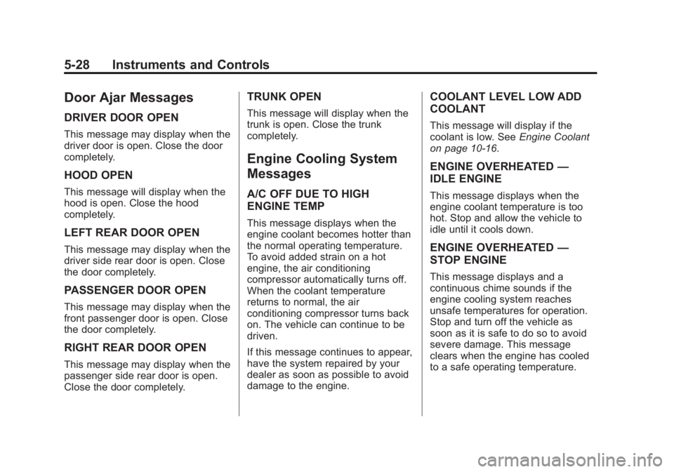 BUICK VERANO 2015 Owners Manual Black plate (28,1)Buick Verano Owner Manual (GMNA-Localizing-U.S./Canada/Mexico-
7707488) - 2015 - CRC - 10/31/14
5-28 Instruments and Controls
Door Ajar Messages
DRIVER DOOR OPEN
This message may dis BUICK VERANO 2015 Owners Manual Black plate (28,1)Buick Verano Owner Manual (GMNA-Localizing-U.S./Canada/Mexico-
7707488) - 2015 - CRC - 10/31/14
5-28 Instruments and Controls
Door Ajar Messages
DRIVER DOOR OPEN
This message may dis