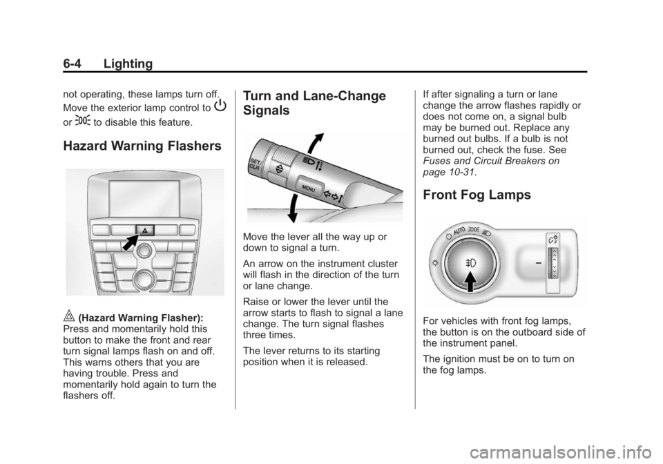 BUICK VERANO 2015  Owners Manual Black plate (4,1)Buick Verano Owner Manual (GMNA-Localizing-U.S./Canada/Mexico-
7707488) - 2015 - CRC - 10/31/14
6-4 Lighting
not operating, these lamps turn off.
Move the exterior lamp control to
P
o
