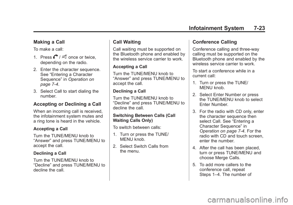 BUICK VERANO 2015 Owners Manual Black plate (23,1)Buick Verano Owner Manual (GMNA-Localizing-U.S./Canada/Mexico-
7707488) - 2015 - CRC - 10/31/14
Infotainment System 7-23
Making a Call
To make a call:
1. Press
V/8once or twice,
depe BUICK VERANO 2015 Owners Manual Black plate (23,1)Buick Verano Owner Manual (GMNA-Localizing-U.S./Canada/Mexico-
7707488) - 2015 - CRC - 10/31/14
Infotainment System 7-23
Making a Call
To make a call:
1. Press
V/8once or twice,
depe