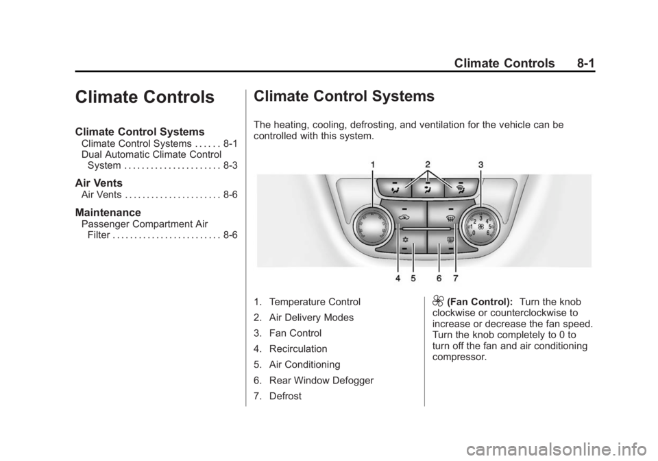 BUICK VERANO 2015 Owners Manual Black plate (1,1)Buick Verano Owner Manual (GMNA-Localizing-U.S./Canada/Mexico-
7707488) - 2015 - CRC - 10/31/14
Climate Controls 8-1
Climate Controls
Climate Control Systems
Climate Control Systems . BUICK VERANO 2015 Owners Manual Black plate (1,1)Buick Verano Owner Manual (GMNA-Localizing-U.S./Canada/Mexico-
7707488) - 2015 - CRC - 10/31/14
Climate Controls 8-1
Climate Controls
Climate Control Systems
Climate Control Systems .