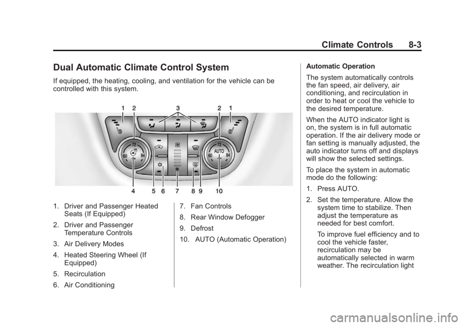 BUICK VERANO 2015 Owners Manual Black plate (3,1)Buick Verano Owner Manual (GMNA-Localizing-U.S./Canada/Mexico-
7707488) - 2015 - CRC - 10/31/14
Climate Controls 8-3
Dual Automatic Climate Control System
If equipped, the heating, co BUICK VERANO 2015 Owners Manual Black plate (3,1)Buick Verano Owner Manual (GMNA-Localizing-U.S./Canada/Mexico-
7707488) - 2015 - CRC - 10/31/14
Climate Controls 8-3
Dual Automatic Climate Control System
If equipped, the heating, co
