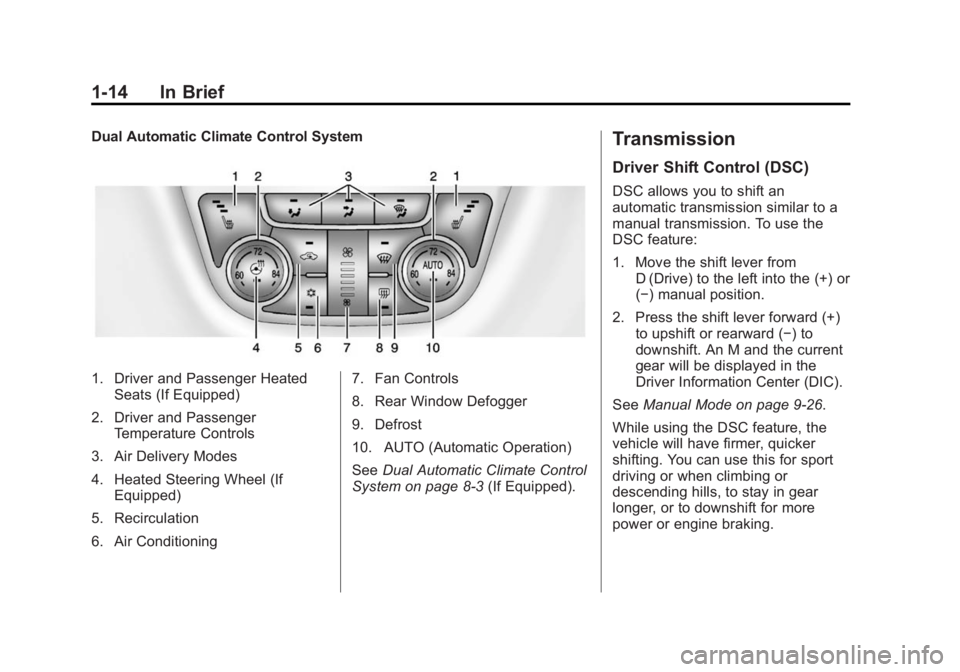 BUICK VERANO 2015  Owners Manual Black plate (14,1)Buick Verano Owner Manual (GMNA-Localizing-U.S./Canada/Mexico-
7707488) - 2015 - CRC - 10/31/14
1-14 In Brief
Dual Automatic Climate Control System
1. Driver and Passenger HeatedSeat