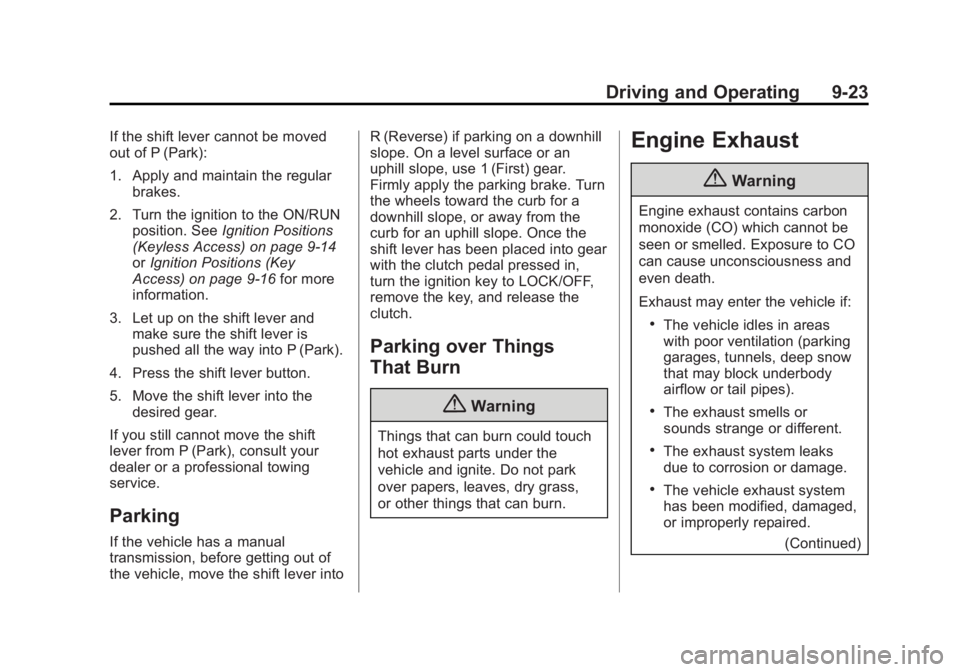 BUICK VERANO 2015 Owners Manual Black plate (23,1)Buick Verano Owner Manual (GMNA-Localizing-U.S./Canada/Mexico-
7707488) - 2015 - CRC - 10/31/14
Driving and Operating 9-23
If the shift lever cannot be moved
out of P (Park):
1. Appl BUICK VERANO 2015 Owners Manual Black plate (23,1)Buick Verano Owner Manual (GMNA-Localizing-U.S./Canada/Mexico-
7707488) - 2015 - CRC - 10/31/14
Driving and Operating 9-23
If the shift lever cannot be moved
out of P (Park):
1. Appl