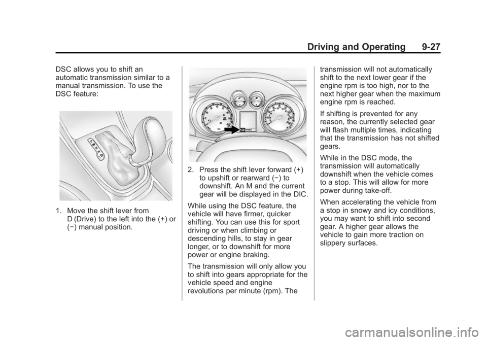 BUICK VERANO 2015 Owners Manual Black plate (27,1)Buick Verano Owner Manual (GMNA-Localizing-U.S./Canada/Mexico-
7707488) - 2015 - CRC - 10/31/14
Driving and Operating 9-27
DSC allows you to shift an
automatic transmission similar t BUICK VERANO 2015 Owners Manual Black plate (27,1)Buick Verano Owner Manual (GMNA-Localizing-U.S./Canada/Mexico-
7707488) - 2015 - CRC - 10/31/14
Driving and Operating 9-27
DSC allows you to shift an
automatic transmission similar t
