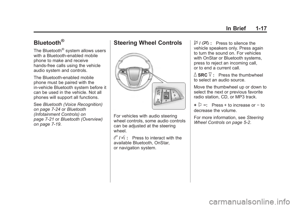 BUICK VERANO 2015 Owners Guide Black plate (17,1)Buick Verano Owner Manual (GMNA-Localizing-U.S./Canada/Mexico-
7707488) - 2015 - CRC - 10/31/14
In Brief 1-17
Bluetooth®
The Bluetooth®system allows users
with a Bluetooth-enabled BUICK VERANO 2015 Owners Guide Black plate (17,1)Buick Verano Owner Manual (GMNA-Localizing-U.S./Canada/Mexico-
7707488) - 2015 - CRC - 10/31/14
In Brief 1-17
Bluetooth®
The Bluetooth®system allows users
with a Bluetooth-enabled