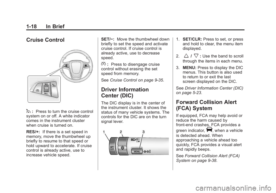 BUICK VERANO 2015 Owners Guide Black plate (18,1)Buick Verano Owner Manual (GMNA-Localizing-U.S./Canada/Mexico-
7707488) - 2015 - CRC - 10/31/14
1-18 In Brief
Cruise Control
1:Press to turn the cruise control
system on or off. A wh BUICK VERANO 2015 Owners Guide Black plate (18,1)Buick Verano Owner Manual (GMNA-Localizing-U.S./Canada/Mexico-
7707488) - 2015 - CRC - 10/31/14
1-18 In Brief
Cruise Control
1:Press to turn the cruise control
system on or off. A wh