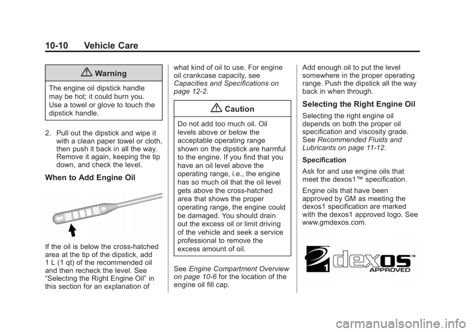 BUICK VERANO 2015 Owners Manual Black plate (10,1)Buick Verano Owner Manual (GMNA-Localizing-U.S./Canada/Mexico-
7707488) - 2015 - CRC - 10/31/14
10-10 Vehicle Care
{Warning
The engine oil dipstick handle
may be hot; it could burn y BUICK VERANO 2015 Owners Manual Black plate (10,1)Buick Verano Owner Manual (GMNA-Localizing-U.S./Canada/Mexico-
7707488) - 2015 - CRC - 10/31/14
10-10 Vehicle Care
{Warning
The engine oil dipstick handle
may be hot; it could burn y