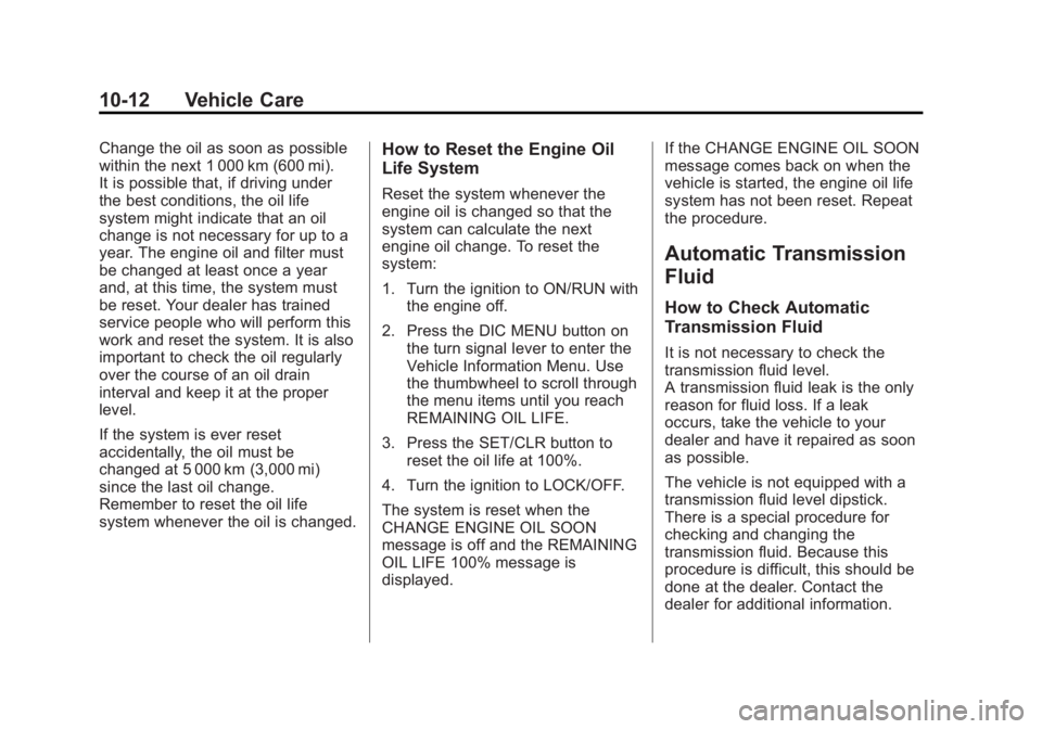BUICK VERANO 2015 Owners Manual Black plate (12,1)Buick Verano Owner Manual (GMNA-Localizing-U.S./Canada/Mexico-
7707488) - 2015 - CRC - 10/31/14
10-12 Vehicle Care
Change the oil as soon as possible
within the next 1 000 km (600 mi BUICK VERANO 2015 Owners Manual Black plate (12,1)Buick Verano Owner Manual (GMNA-Localizing-U.S./Canada/Mexico-
7707488) - 2015 - CRC - 10/31/14
10-12 Vehicle Care
Change the oil as soon as possible
within the next 1 000 km (600 mi