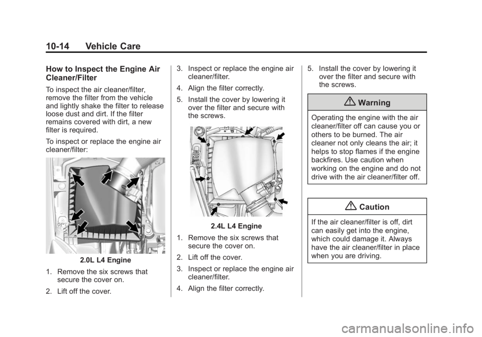 BUICK VERANO 2015 Owners Manual Black plate (14,1)Buick Verano Owner Manual (GMNA-Localizing-U.S./Canada/Mexico-
7707488) - 2015 - CRC - 10/31/14
10-14 Vehicle Care
How to Inspect the Engine Air
Cleaner/Filter
To inspect the air cle BUICK VERANO 2015 Owners Manual Black plate (14,1)Buick Verano Owner Manual (GMNA-Localizing-U.S./Canada/Mexico-
7707488) - 2015 - CRC - 10/31/14
10-14 Vehicle Care
How to Inspect the Engine Air
Cleaner/Filter
To inspect the air cle