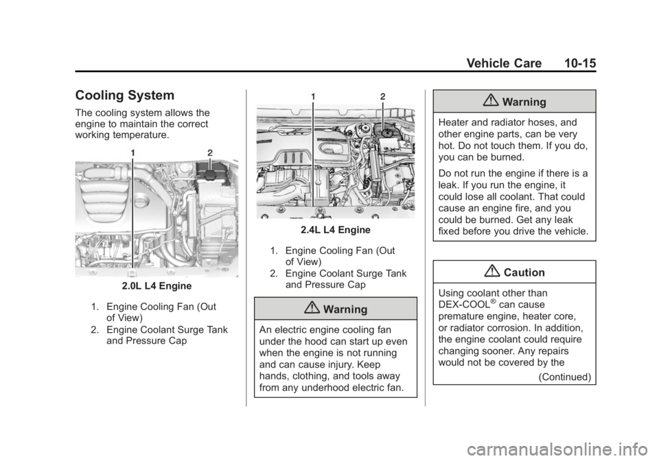 BUICK VERANO 2015 Owners Manual Black plate (15,1)Buick Verano Owner Manual (GMNA-Localizing-U.S./Canada/Mexico-
7707488) - 2015 - CRC - 10/31/14
Vehicle Care 10-15
Cooling System
The cooling system allows the
engine to maintain the BUICK VERANO 2015 Owners Manual Black plate (15,1)Buick Verano Owner Manual (GMNA-Localizing-U.S./Canada/Mexico-
7707488) - 2015 - CRC - 10/31/14
Vehicle Care 10-15
Cooling System
The cooling system allows the
engine to maintain the