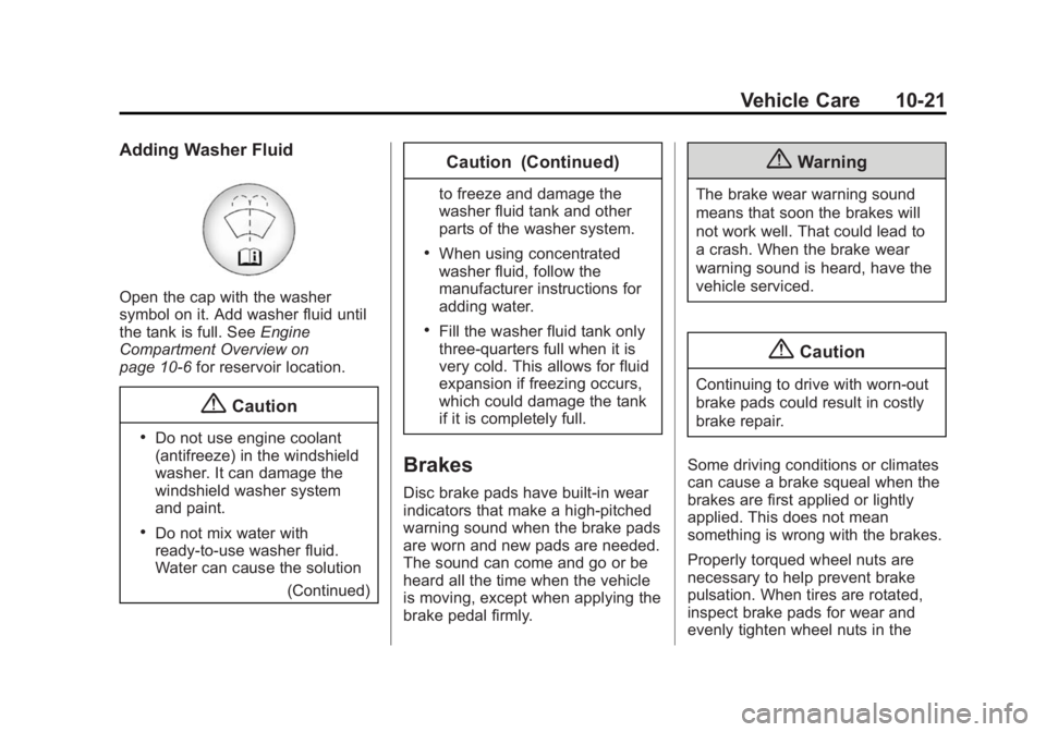 BUICK VERANO 2015 Owners Manual Black plate (21,1)Buick Verano Owner Manual (GMNA-Localizing-U.S./Canada/Mexico-
7707488) - 2015 - CRC - 10/31/14
Vehicle Care 10-21
Adding Washer Fluid
Open the cap with the washer
symbol on it. Add BUICK VERANO 2015 Owners Manual Black plate (21,1)Buick Verano Owner Manual (GMNA-Localizing-U.S./Canada/Mexico-
7707488) - 2015 - CRC - 10/31/14
Vehicle Care 10-21
Adding Washer Fluid
Open the cap with the washer
symbol on it. Add