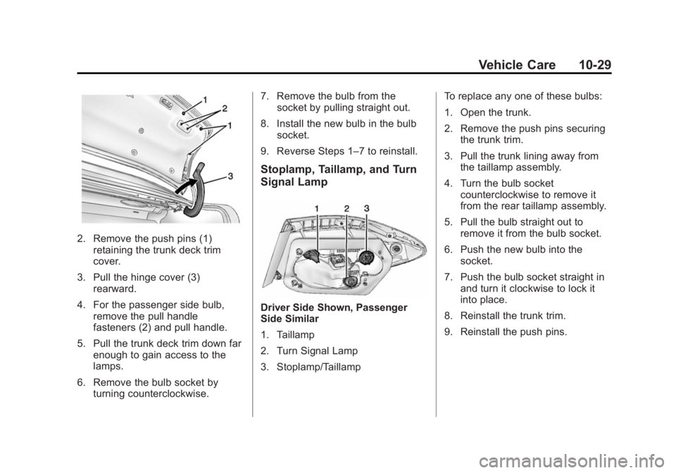 BUICK VERANO 2015 Owners Manual Black plate (29,1)Buick Verano Owner Manual (GMNA-Localizing-U.S./Canada/Mexico-
7707488) - 2015 - CRC - 10/31/14
Vehicle Care 10-29
2. Remove the push pins (1)retaining the trunk deck trim
cover.
3. BUICK VERANO 2015 Owners Manual Black plate (29,1)Buick Verano Owner Manual (GMNA-Localizing-U.S./Canada/Mexico-
7707488) - 2015 - CRC - 10/31/14
Vehicle Care 10-29
2. Remove the push pins (1)retaining the trunk deck trim
cover.
3.