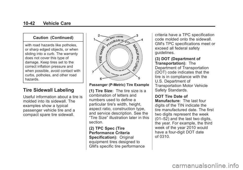 BUICK VERANO 2015 Owners Manual Black plate (42,1)Buick Verano Owner Manual (GMNA-Localizing-U.S./Canada/Mexico-
7707488) - 2015 - CRC - 10/31/14
10-42 Vehicle Care
Caution (Continued)
with road hazards like potholes,
or sharp edged BUICK VERANO 2015 Owners Manual Black plate (42,1)Buick Verano Owner Manual (GMNA-Localizing-U.S./Canada/Mexico-
7707488) - 2015 - CRC - 10/31/14
10-42 Vehicle Care
Caution (Continued)
with road hazards like potholes,
or sharp edged