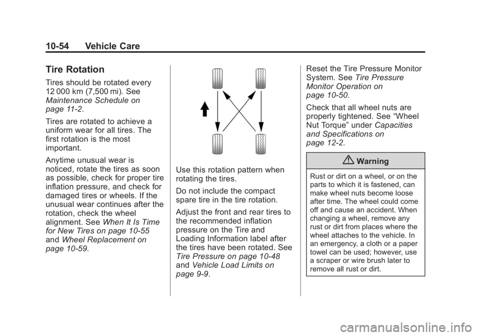 BUICK VERANO 2015 Owners Manual Black plate (54,1)Buick Verano Owner Manual (GMNA-Localizing-U.S./Canada/Mexico-
7707488) - 2015 - CRC - 10/31/14
10-54 Vehicle Care
Tire Rotation
Tires should be rotated every
12 000 km (7,500 mi). S BUICK VERANO 2015 Owners Manual Black plate (54,1)Buick Verano Owner Manual (GMNA-Localizing-U.S./Canada/Mexico-
7707488) - 2015 - CRC - 10/31/14
10-54 Vehicle Care
Tire Rotation
Tires should be rotated every
12 000 km (7,500 mi). S