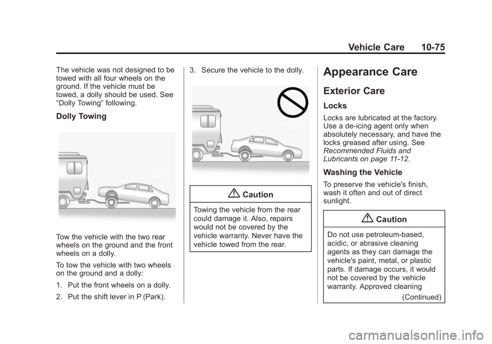 BUICK VERANO 2015 Owners Manual Black plate (75,1)Buick Verano Owner Manual (GMNA-Localizing-U.S./Canada/Mexico-
7707488) - 2015 - CRC - 10/31/14
Vehicle Care 10-75
The vehicle was not designed to be
towed with all four wheels on th BUICK VERANO 2015 Owners Manual Black plate (75,1)Buick Verano Owner Manual (GMNA-Localizing-U.S./Canada/Mexico-
7707488) - 2015 - CRC - 10/31/14
Vehicle Care 10-75
The vehicle was not designed to be
towed with all four wheels on th