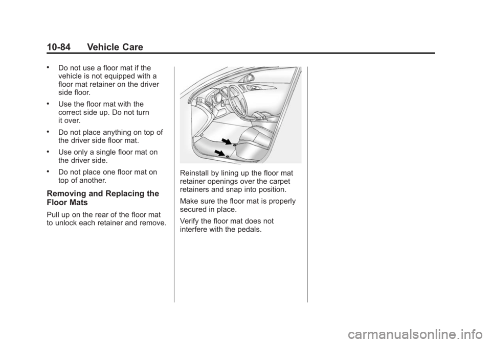 BUICK VERANO 2015 Owners Manual Black plate (84,1)Buick Verano Owner Manual (GMNA-Localizing-U.S./Canada/Mexico-
7707488) - 2015 - CRC - 10/31/14
10-84 Vehicle Care
.Do not use a floor mat if the
vehicle is not equipped with a
floor BUICK VERANO 2015 Owners Manual Black plate (84,1)Buick Verano Owner Manual (GMNA-Localizing-U.S./Canada/Mexico-
7707488) - 2015 - CRC - 10/31/14
10-84 Vehicle Care
.Do not use a floor mat if the
vehicle is not equipped with a
floor