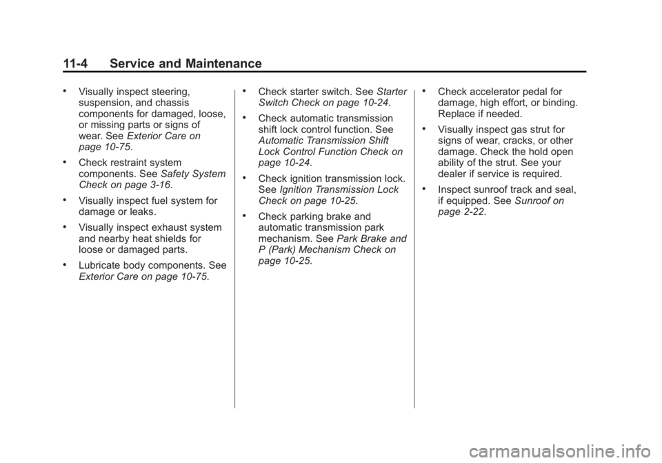 BUICK VERANO 2015 Owners Manual Black plate (4,1)Buick Verano Owner Manual (GMNA-Localizing-U.S./Canada/Mexico-
7707488) - 2015 - CRC - 10/31/14
11-4 Service and Maintenance
.Visually inspect steering,
suspension, and chassis
compon BUICK VERANO 2015 Owners Manual Black plate (4,1)Buick Verano Owner Manual (GMNA-Localizing-U.S./Canada/Mexico-
7707488) - 2015 - CRC - 10/31/14
11-4 Service and Maintenance
.Visually inspect steering,
suspension, and chassis
compon