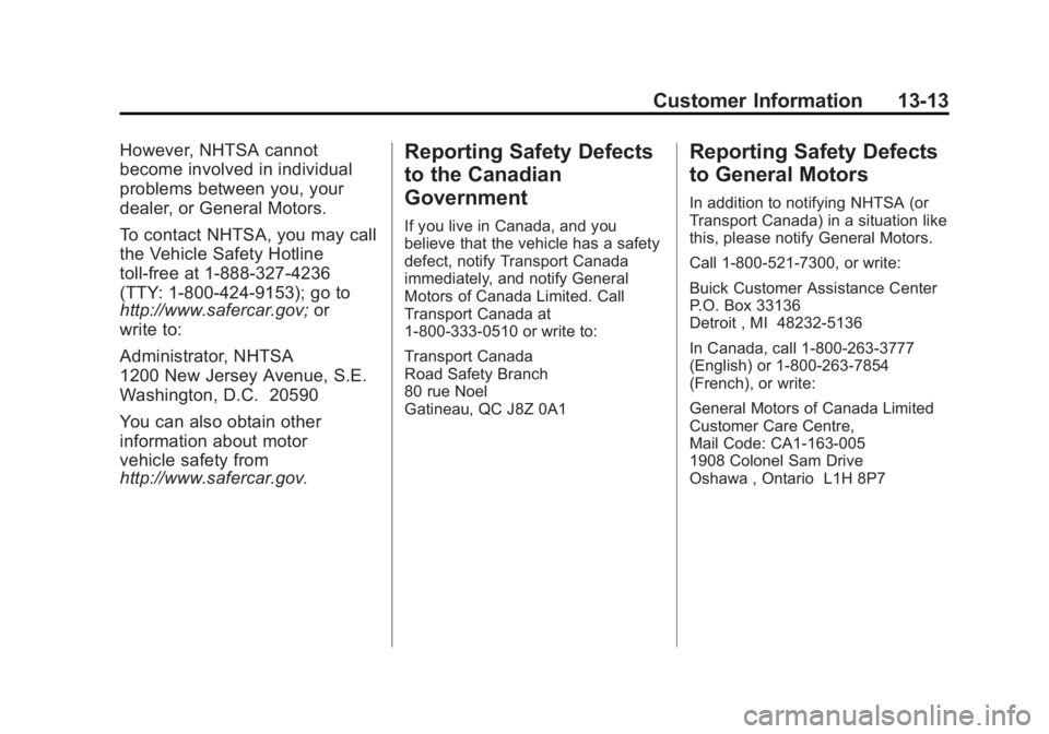 BUICK VERANO 2015 Owners Manual Black plate (13,1)Buick Verano Owner Manual (GMNA-Localizing-U.S./Canada/Mexico-
7707488) - 2015 - CRC - 10/31/14
Customer Information 13-13
However, NHTSA cannot
become involved in individual
problem BUICK VERANO 2015 Owners Manual Black plate (13,1)Buick Verano Owner Manual (GMNA-Localizing-U.S./Canada/Mexico-
7707488) - 2015 - CRC - 10/31/14
Customer Information 13-13
However, NHTSA cannot
become involved in individual
problem