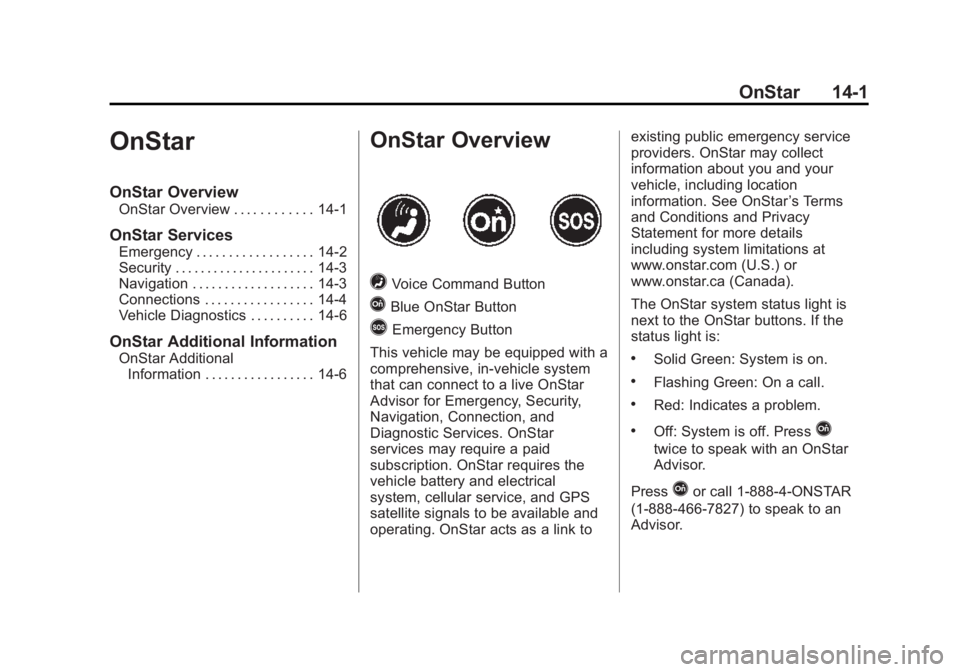 BUICK VERANO 2015 Owners Manual Black plate (1,1)Buick Verano Owner Manual (GMNA-Localizing-U.S./Canada/Mexico-
7707488) - 2015 - CRC - 10/31/14
OnStar 14-1
OnStar
OnStar Overview
OnStar Overview . . . . . . . . . . . . 14-1
OnStar BUICK VERANO 2015 Owners Manual Black plate (1,1)Buick Verano Owner Manual (GMNA-Localizing-U.S./Canada/Mexico-
7707488) - 2015 - CRC - 10/31/14
OnStar 14-1
OnStar
OnStar Overview
OnStar Overview . . . . . . . . . . . . 14-1
OnStar