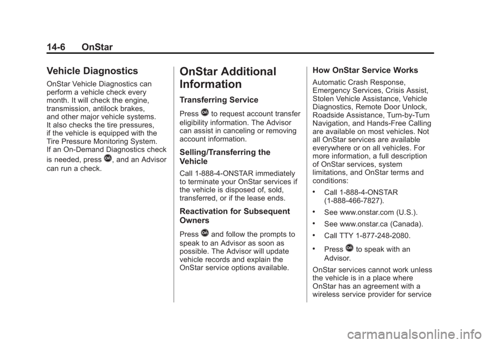 BUICK VERANO 2015 Service Manual Black plate (6,1)Buick Verano Owner Manual (GMNA-Localizing-U.S./Canada/Mexico-
7707488) - 2015 - CRC - 10/31/14
14-6 OnStar
Vehicle Diagnostics
OnStar Vehicle Diagnostics can
perform a vehicle check BUICK VERANO 2015 Service Manual Black plate (6,1)Buick Verano Owner Manual (GMNA-Localizing-U.S./Canada/Mexico-
7707488) - 2015 - CRC - 10/31/14
14-6 OnStar
Vehicle Diagnostics
OnStar Vehicle Diagnostics can
perform a vehicle check