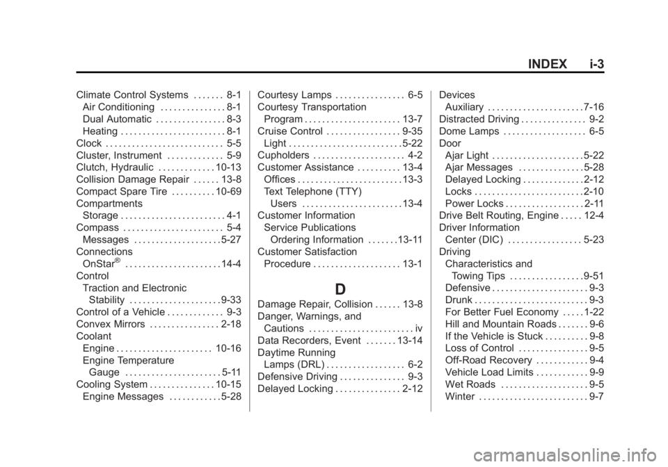 BUICK VERANO 2015 Owners Manual Black plate (3,1)Buick Verano Owner Manual (GMNA-Localizing-U.S./Canada/Mexico-
7707488) - 2015 - CRC - 10/31/14
INDEX i-3
Climate Control Systems . . . . . . . 8-1Air Conditioning . . . . . . . . . . BUICK VERANO 2015 Owners Manual Black plate (3,1)Buick Verano Owner Manual (GMNA-Localizing-U.S./Canada/Mexico-
7707488) - 2015 - CRC - 10/31/14
INDEX i-3
Climate Control Systems . . . . . . . 8-1Air Conditioning . . . . . . . . . .