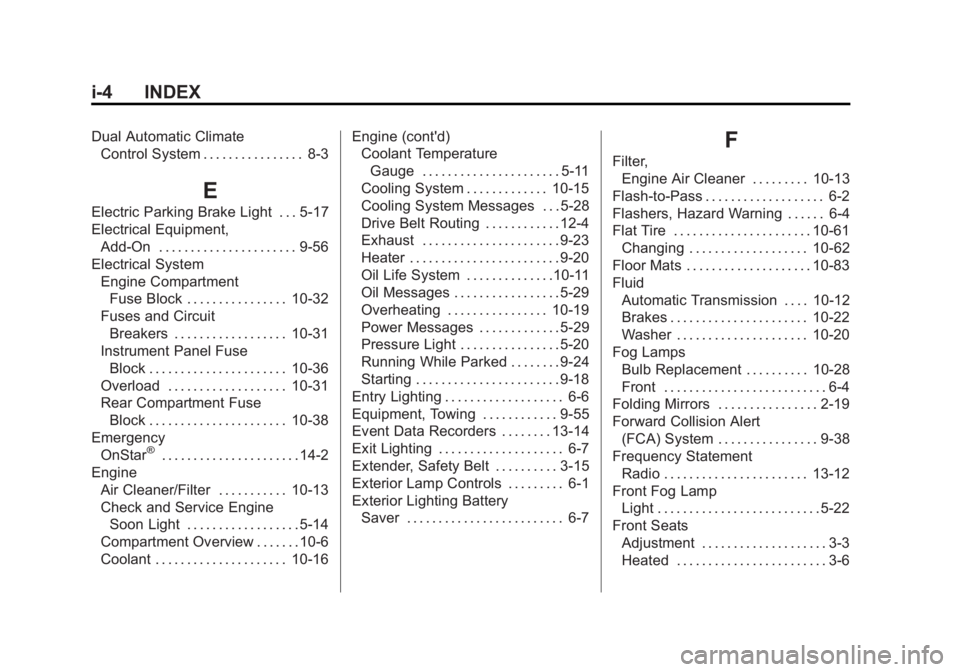 BUICK VERANO 2015 Service Manual Black plate (4,1)Buick Verano Owner Manual (GMNA-Localizing-U.S./Canada/Mexico-
7707488) - 2015 - CRC - 10/31/14
i-4 INDEX
Dual Automatic ClimateControl System . . . . . . . . . . . . . . . . 8-3
E
El BUICK VERANO 2015 Service Manual Black plate (4,1)Buick Verano Owner Manual (GMNA-Localizing-U.S./Canada/Mexico-
7707488) - 2015 - CRC - 10/31/14
i-4 INDEX
Dual Automatic ClimateControl System . . . . . . . . . . . . . . . . 8-3
E
El