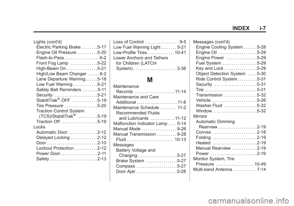 BUICK VERANO 2015 Owners Manual Black plate (7,1)Buick Verano Owner Manual (GMNA-Localizing-U.S./Canada/Mexico-
7707488) - 2015 - CRC - 10/31/14
INDEX i-7
Lights (cont'd)Electric Parking Brake . . . . . . . . 5-17
Engine Oil Pre BUICK VERANO 2015 Owners Manual Black plate (7,1)Buick Verano Owner Manual (GMNA-Localizing-U.S./Canada/Mexico-
7707488) - 2015 - CRC - 10/31/14
INDEX i-7
Lights (cont'd)Electric Parking Brake . . . . . . . . 5-17
Engine Oil Pre