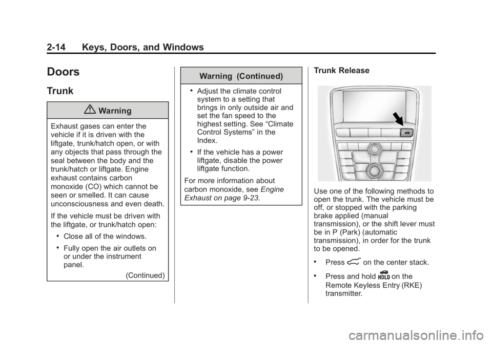 BUICK VERANO 2015  Owners Manual Black plate (14,1)Buick Verano Owner Manual (GMNA-Localizing-U.S./Canada/Mexico-
7707488) - 2015 - CRC - 10/31/14
2-14 Keys, Doors, and Windows
Doors
Trunk
{Warning
Exhaust gases can enter the
vehicle