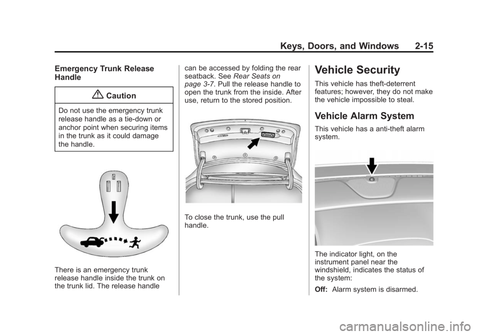 BUICK VERANO 2015 Service Manual Black plate (15,1)Buick Verano Owner Manual (GMNA-Localizing-U.S./Canada/Mexico-
7707488) - 2015 - CRC - 10/31/14
Keys, Doors, and Windows 2-15
Emergency Trunk Release
Handle
{Caution
Do not use the e BUICK VERANO 2015 Service Manual Black plate (15,1)Buick Verano Owner Manual (GMNA-Localizing-U.S./Canada/Mexico-
7707488) - 2015 - CRC - 10/31/14
Keys, Doors, and Windows 2-15
Emergency Trunk Release
Handle
{Caution
Do not use the e