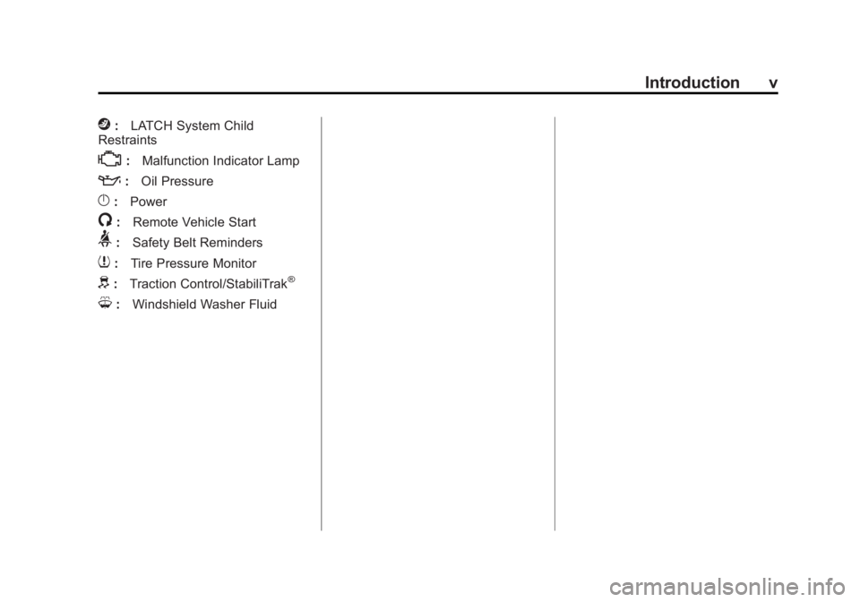 BUICK VERANO 2015 Owners Manual Black plate (5,1)Buick Verano Owner Manual (GMNA-Localizing-U.S./Canada/Mexico-
7707488) - 2015 - CRC - 10/31/14
Introduction v
j:LATCH System Child
Restraints
*: Malfunction Indicator Lamp
::Oil Pres BUICK VERANO 2015 Owners Manual Black plate (5,1)Buick Verano Owner Manual (GMNA-Localizing-U.S./Canada/Mexico-
7707488) - 2015 - CRC - 10/31/14
Introduction v
j:LATCH System Child
Restraints
*: Malfunction Indicator Lamp
::Oil Pres