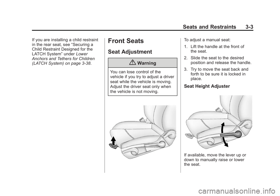 BUICK VERANO 2015 Workshop Manual Black plate (3,1)Buick Verano Owner Manual (GMNA-Localizing-U.S./Canada/Mexico-
7707488) - 2015 - CRC - 10/31/14
Seats and Restraints 3-3
If you are installing a child restraint
in the rear seat, see BUICK VERANO 2015 Workshop Manual Black plate (3,1)Buick Verano Owner Manual (GMNA-Localizing-U.S./Canada/Mexico-
7707488) - 2015 - CRC - 10/31/14
Seats and Restraints 3-3
If you are installing a child restraint
in the rear seat, see