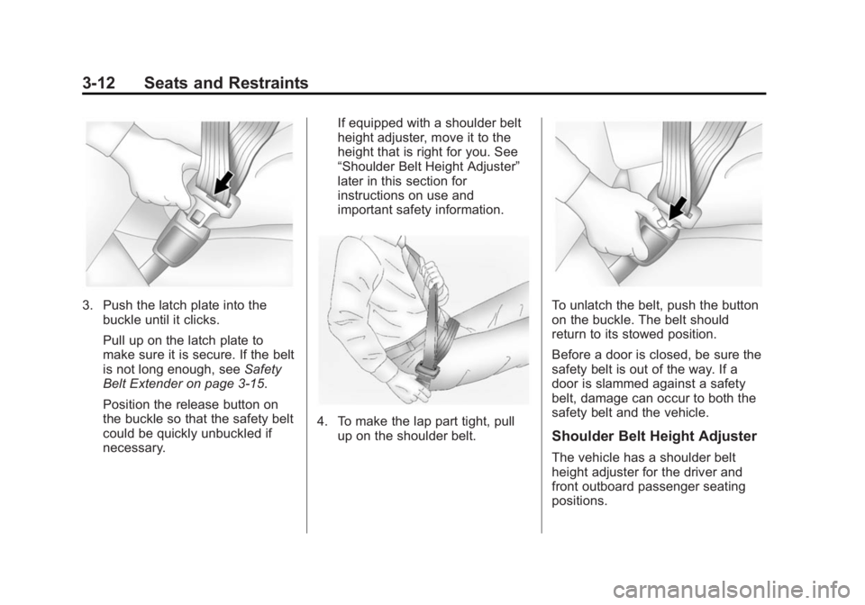 BUICK VERANO 2015 Repair Manual Black plate (12,1)Buick Verano Owner Manual (GMNA-Localizing-U.S./Canada/Mexico-
7707488) - 2015 - CRC - 10/31/14
3-12 Seats and Restraints
3. Push the latch plate into thebuckle until it clicks.
Pull BUICK VERANO 2015 Repair Manual Black plate (12,1)Buick Verano Owner Manual (GMNA-Localizing-U.S./Canada/Mexico-
7707488) - 2015 - CRC - 10/31/14
3-12 Seats and Restraints
3. Push the latch plate into thebuckle until it clicks.
Pull