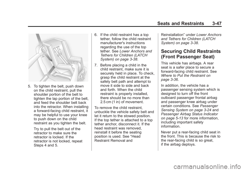 BUICK VERANO 2015 Owners Manual Black plate (47,1)Buick Verano Owner Manual (GMNA-Localizing-U.S./Canada/Mexico-
7707488) - 2015 - CRC - 10/31/14
Seats and Restraints 3-47
5. To tighten the belt, push downon the child restraint, pul BUICK VERANO 2015 Owners Manual Black plate (47,1)Buick Verano Owner Manual (GMNA-Localizing-U.S./Canada/Mexico-
7707488) - 2015 - CRC - 10/31/14
Seats and Restraints 3-47
5. To tighten the belt, push downon the child restraint, pul