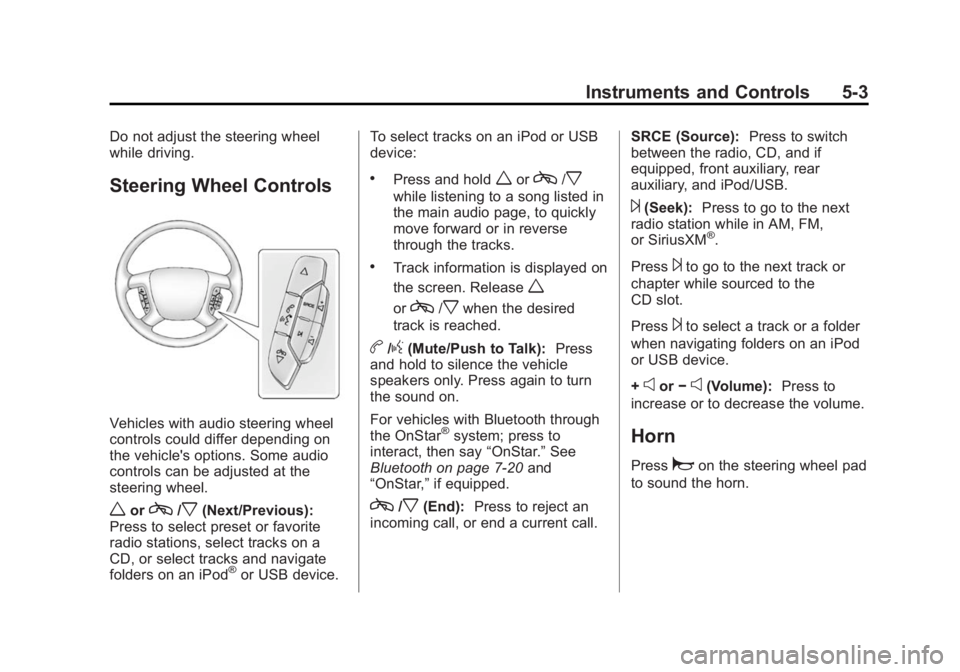 BUICK ENCLAVE 2014 Owners Manual Black plate (3,1)Buick Enclave Owner Manual (GMNA-Localizing-U.S./Canada/Mexico-
6014143) - 2014 - CRC - 8/14/13
Instruments and Controls 5-3
Do not adjust the steering wheel
while driving.
Steering W BUICK ENCLAVE 2014 Owners Manual Black plate (3,1)Buick Enclave Owner Manual (GMNA-Localizing-U.S./Canada/Mexico-
6014143) - 2014 - CRC - 8/14/13
Instruments and Controls 5-3
Do not adjust the steering wheel
while driving.
Steering W