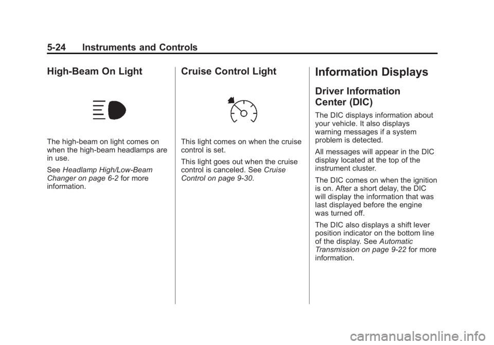 BUICK ENCLAVE 2014  Owners Manual Black plate (24,1)Buick Enclave Owner Manual (GMNA-Localizing-U.S./Canada/Mexico-
6014143) - 2014 - CRC - 8/14/13
5-24 Instruments and Controls
High-Beam On Light
The high-beam on light comes on
when 