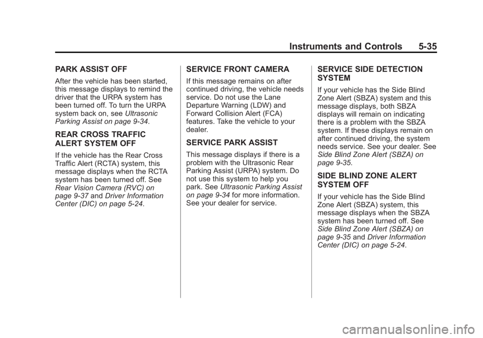 BUICK ENCLAVE 2014 Repair Manual Black plate (35,1)Buick Enclave Owner Manual (GMNA-Localizing-U.S./Canada/Mexico-
6014143) - 2014 - CRC - 8/14/13
Instruments and Controls 5-35
PARK ASSIST OFF
After the vehicle has been started,
this BUICK ENCLAVE 2014 Repair Manual Black plate (35,1)Buick Enclave Owner Manual (GMNA-Localizing-U.S./Canada/Mexico-
6014143) - 2014 - CRC - 8/14/13
Instruments and Controls 5-35
PARK ASSIST OFF
After the vehicle has been started,
this
