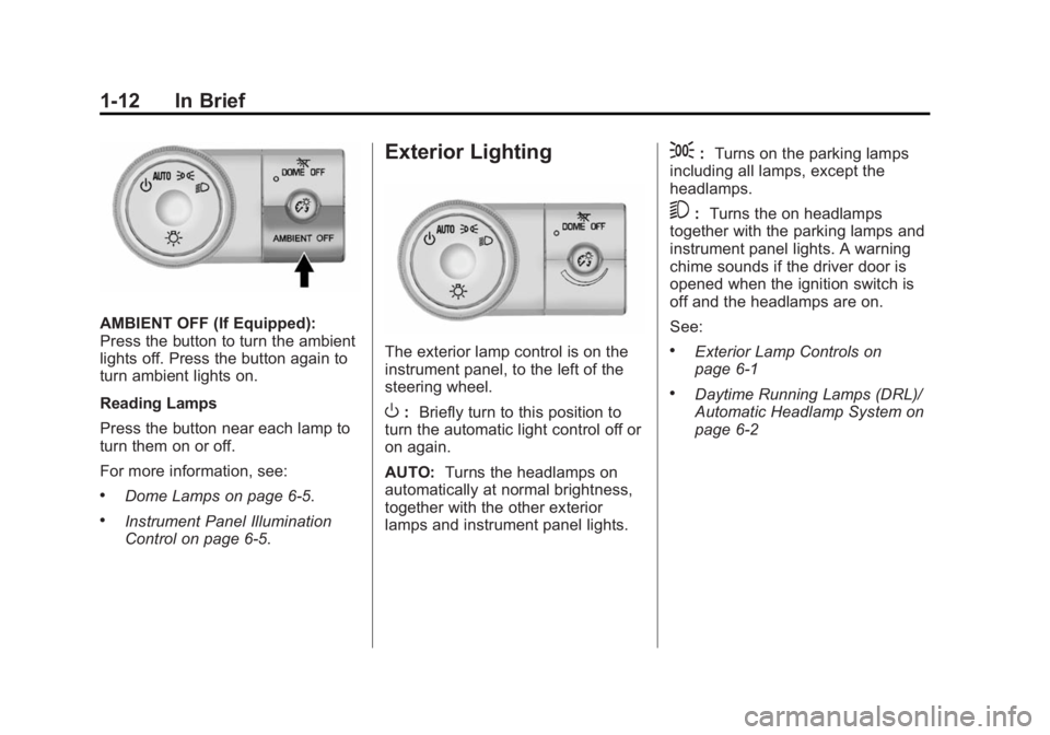 BUICK ENCLAVE 2014 User Guide Black plate (12,1)Buick Enclave Owner Manual (GMNA-Localizing-U.S./Canada/Mexico-
6014143) - 2014 - CRC - 8/14/13
1-12 In Brief
AMBIENT OFF (If Equipped):
Press the button to turn the ambient
lights o