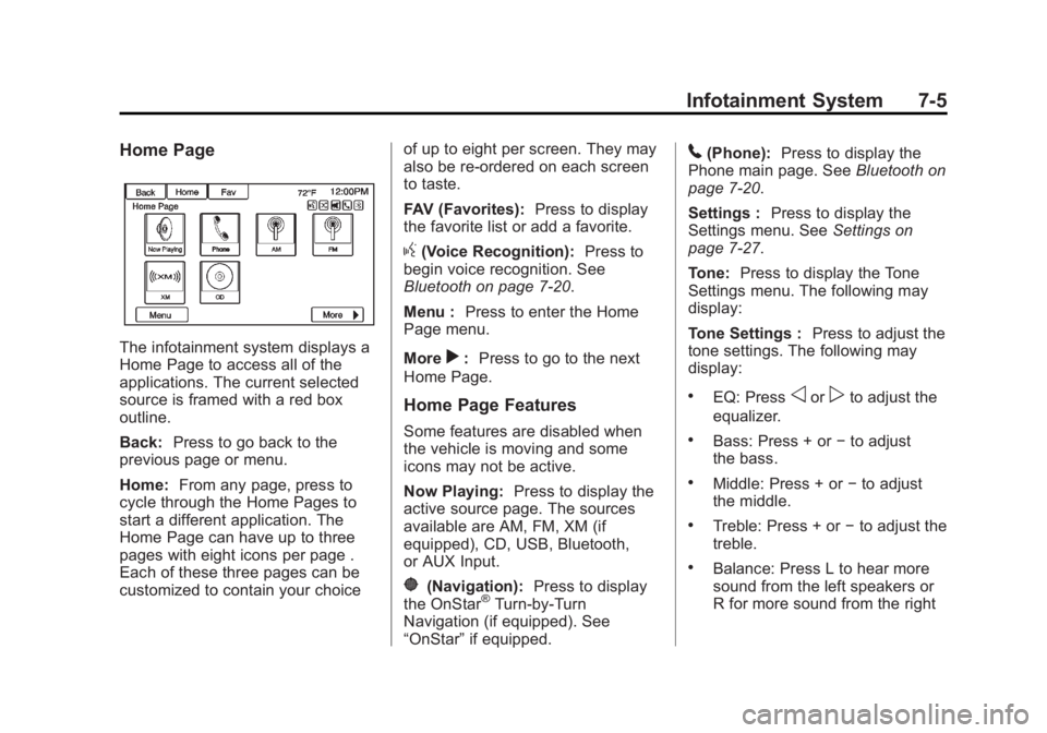 BUICK ENCLAVE 2014 Owners Manual Black plate (5,1)Buick Enclave Owner Manual (GMNA-Localizing-U.S./Canada/Mexico-
6014143) - 2014 - CRC - 8/14/13
Infotainment System 7-5
Home Page
The infotainment system displays a
Home Page to acces BUICK ENCLAVE 2014 Owners Manual Black plate (5,1)Buick Enclave Owner Manual (GMNA-Localizing-U.S./Canada/Mexico-
6014143) - 2014 - CRC - 8/14/13
Infotainment System 7-5
Home Page
The infotainment system displays a
Home Page to acces