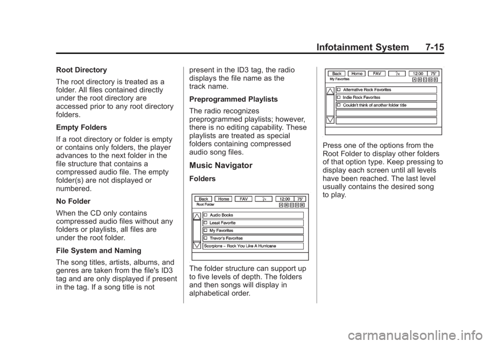 BUICK ENCLAVE 2014 Owners Manual Black plate (15,1)Buick Enclave Owner Manual (GMNA-Localizing-U.S./Canada/Mexico-
6014143) - 2014 - CRC - 8/14/13
Infotainment System 7-15
Root Directory
The root directory is treated as a
folder. All BUICK ENCLAVE 2014 Owners Manual Black plate (15,1)Buick Enclave Owner Manual (GMNA-Localizing-U.S./Canada/Mexico-
6014143) - 2014 - CRC - 8/14/13
Infotainment System 7-15
Root Directory
The root directory is treated as a
folder. All