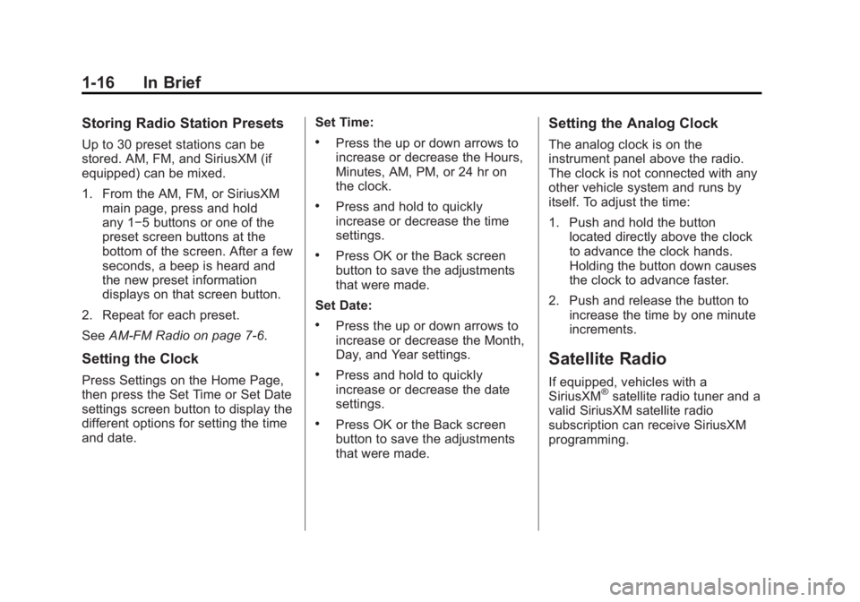 BUICK ENCLAVE 2014  Owners Manual Black plate (16,1)Buick Enclave Owner Manual (GMNA-Localizing-U.S./Canada/Mexico-
6014143) - 2014 - CRC - 8/14/13
1-16 In Brief
Storing Radio Station Presets
Up to 30 preset stations can be
stored. AM