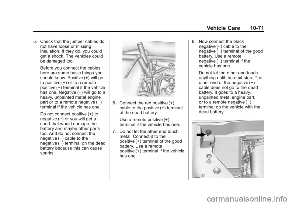 BUICK ENCLAVE 2014  Owners Manual Black plate (71,1)Buick Enclave Owner Manual (GMNA-Localizing-U.S./Canada/Mexico-
6014143) - 2014 - CRC - 8/14/13
Vehicle Care 10-71
5. Check that the jumper cables donot have loose or missing
insulat