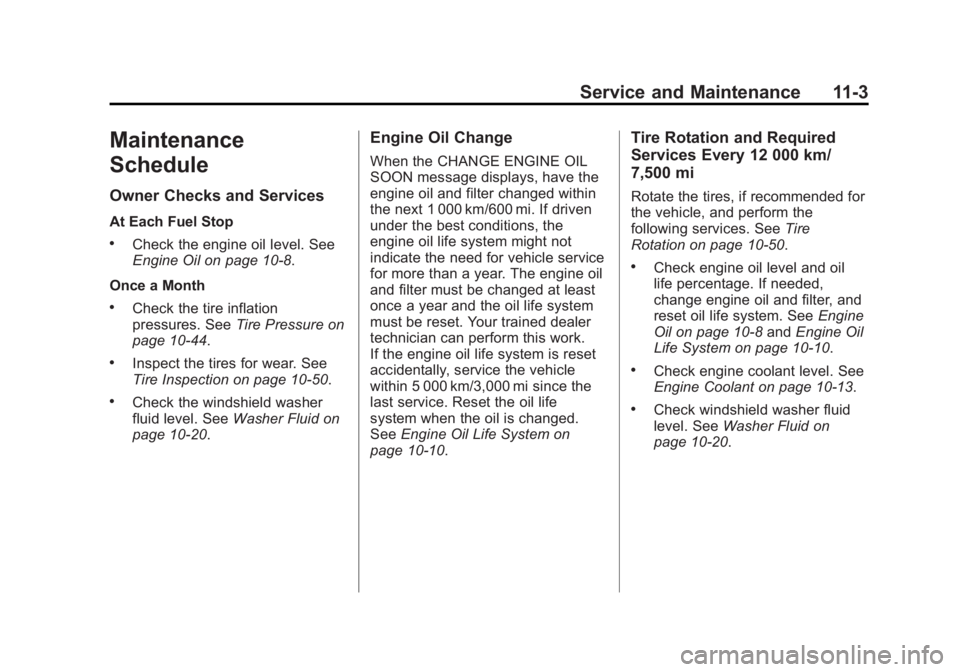 BUICK ENCLAVE 2014  Owners Manual Black plate (3,1)Buick Enclave Owner Manual (GMNA-Localizing-U.S./Canada/Mexico-
6014143) - 2014 - CRC - 8/14/13
Service and Maintenance 11-3
Maintenance
Schedule
Owner Checks and Services
At Each Fue