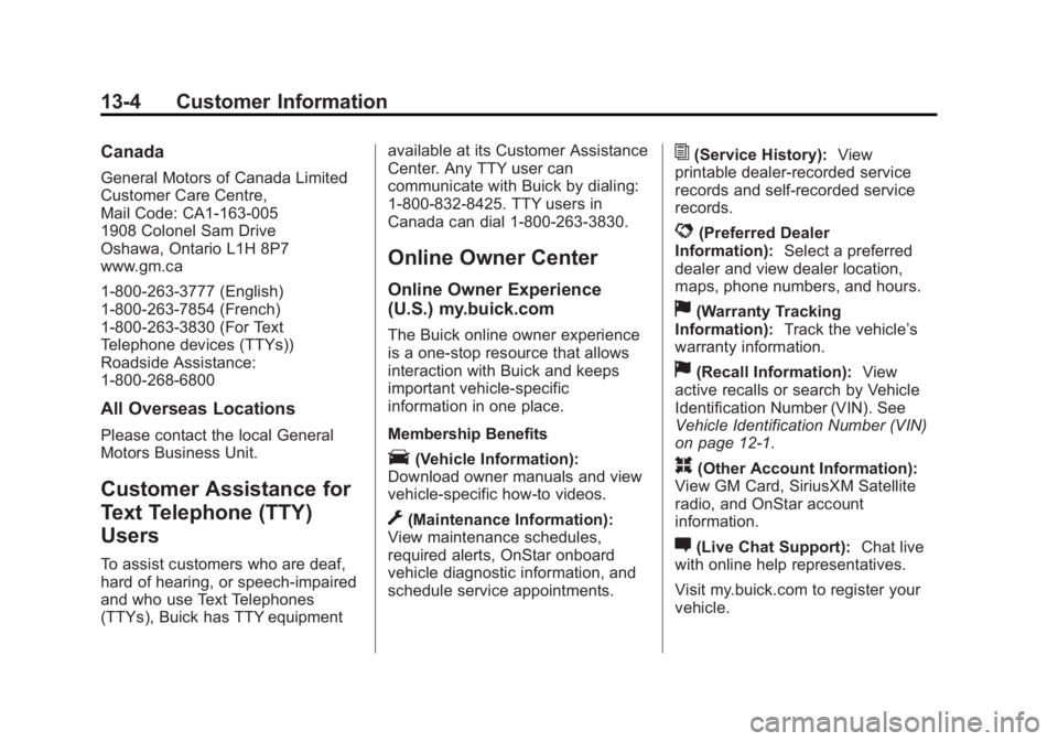 BUICK ENCLAVE 2014 User Guide Black plate (4,1)Buick Enclave Owner Manual (GMNA-Localizing-U.S./Canada/Mexico-
6014143) - 2014 - CRC - 8/14/13
13-4 Customer Information
Canada
General Motors of Canada Limited
Customer Care Centre, BUICK ENCLAVE 2014 User Guide Black plate (4,1)Buick Enclave Owner Manual (GMNA-Localizing-U.S./Canada/Mexico-
6014143) - 2014 - CRC - 8/14/13
13-4 Customer Information
Canada
General Motors of Canada Limited
Customer Care Centre,